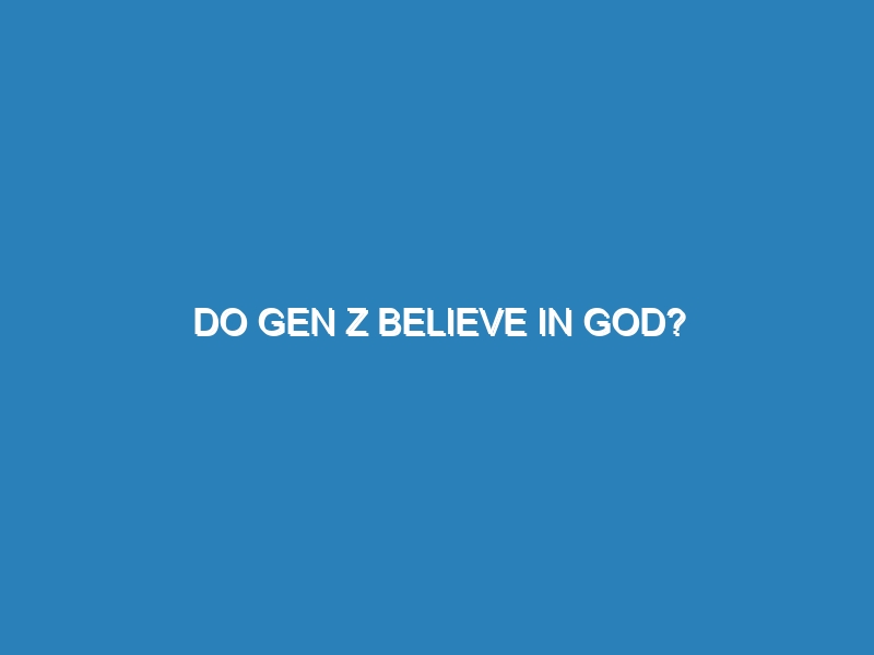 Do Gen Z believe in God?