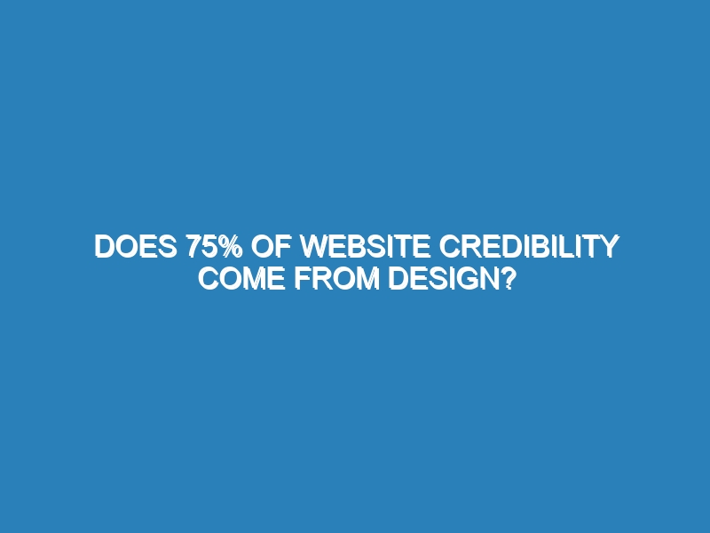 Does 75% of website credibility come from design?