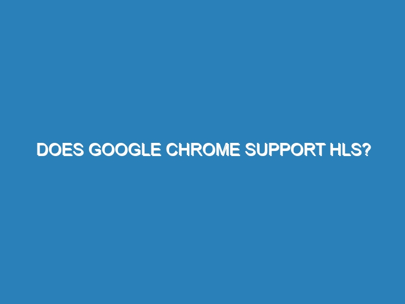 Does Google Chrome support HLS?
