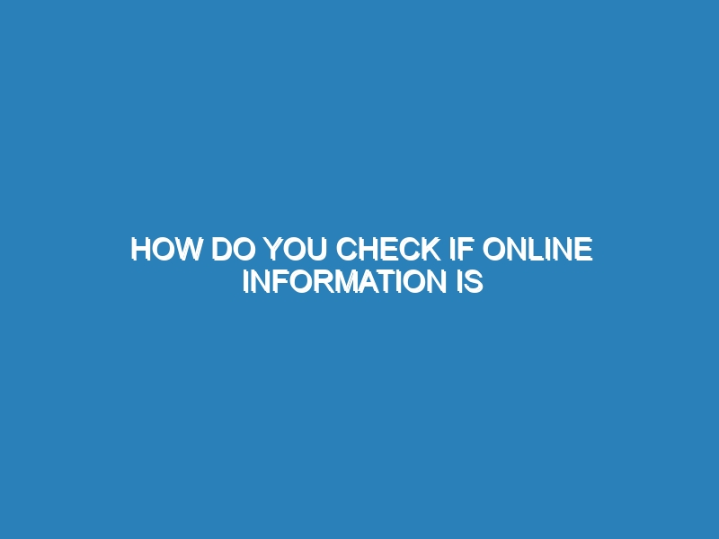 How do you check if online information is reliable?