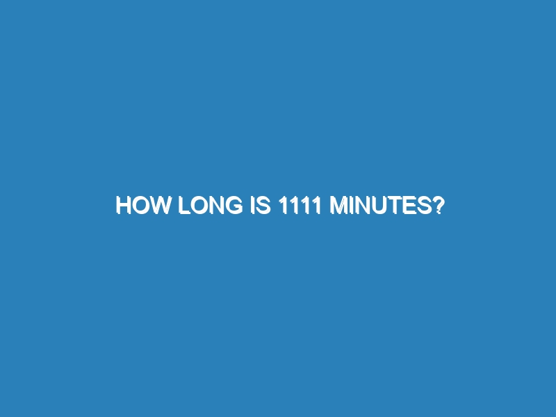 How long is 1111 minutes?
