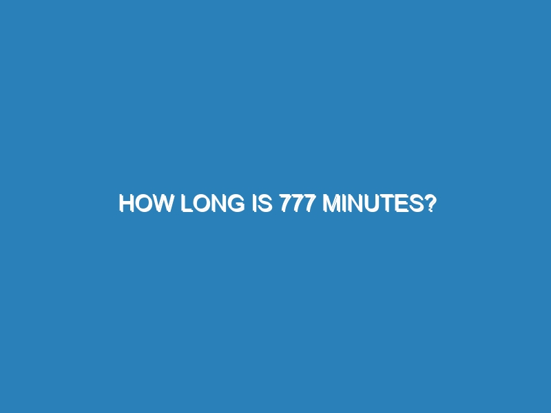 How long is 777 minutes?