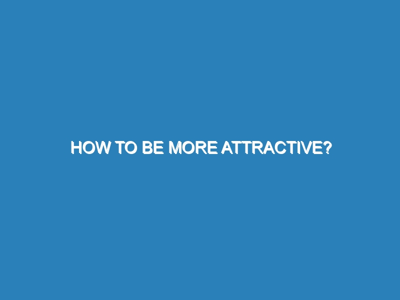 How to be more attractive?