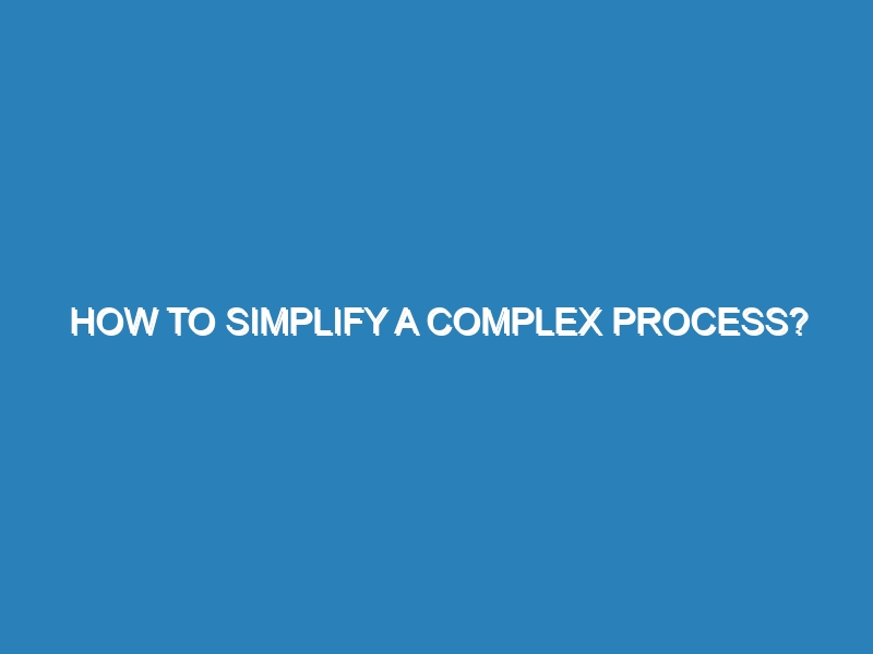 How to simplify a complex process?
