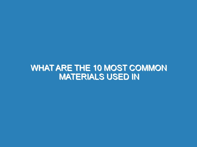 What are the 10 most common materials used in construction?