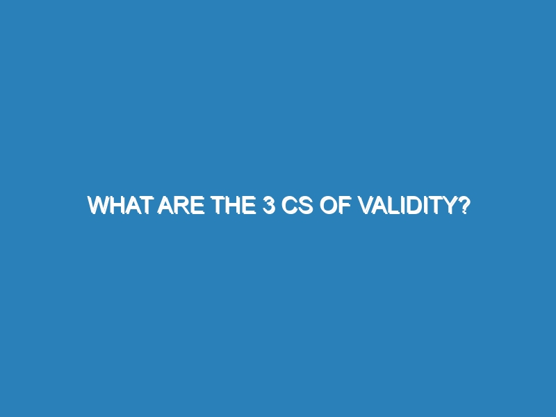 What are the 3 Cs of validity?