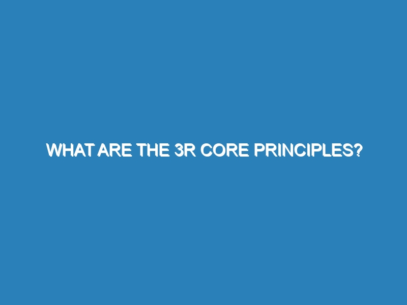 What are the 3R core principles?