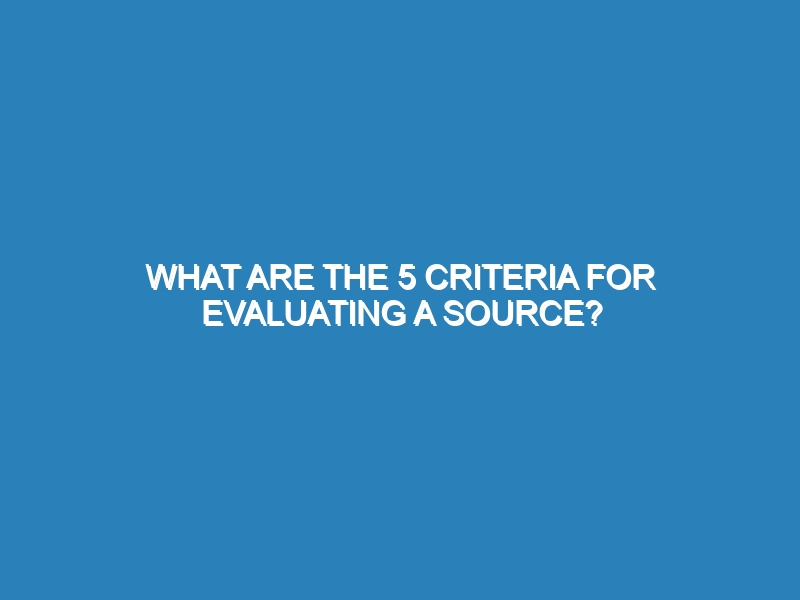 What are the 5 criteria for evaluating a source?