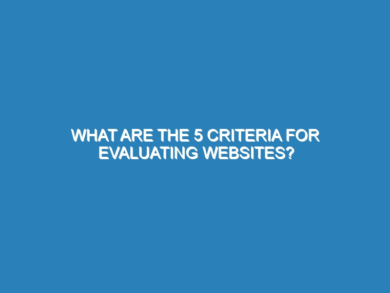 What are the 5 criteria for evaluating websites?