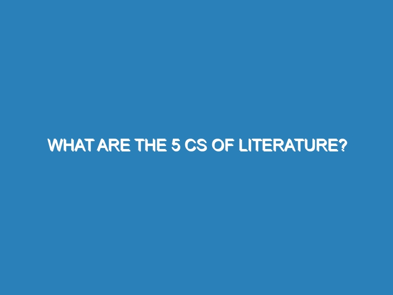 What are the 5 Cs of literature?