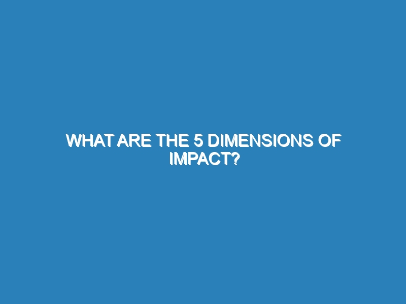 What are the 5 dimensions of impact?