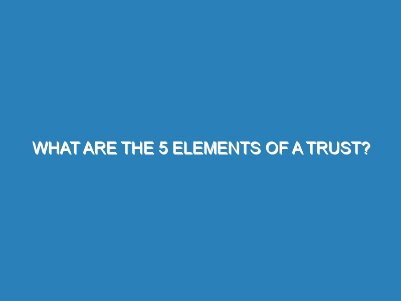 What are the 5 elements of a trust?