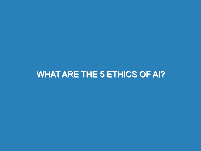 What are the 5 ethics of AI?