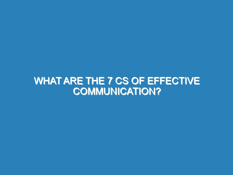 What are the 7 Cs of effective communication?