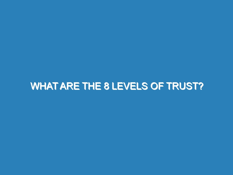 What are the 8 levels of trust?
