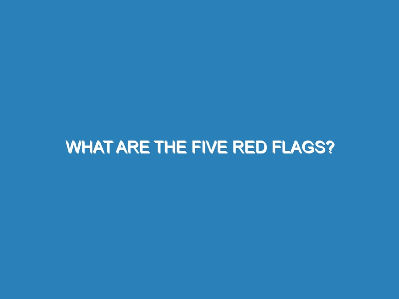 What are the five red flags?