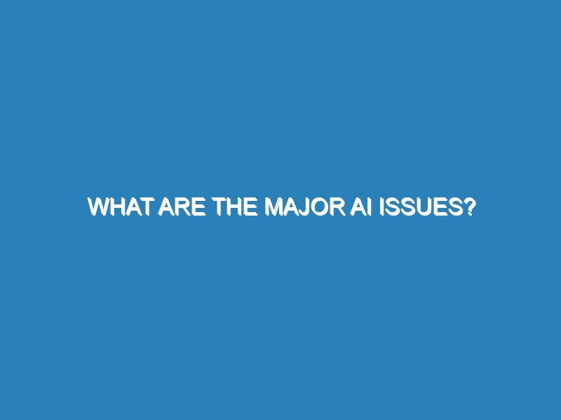 What are the major AI issues?