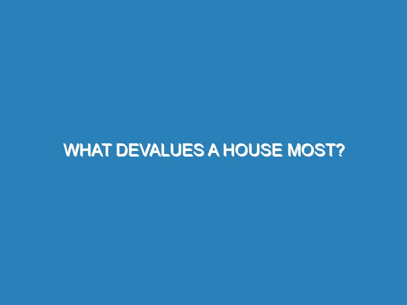 What devalues a house most?