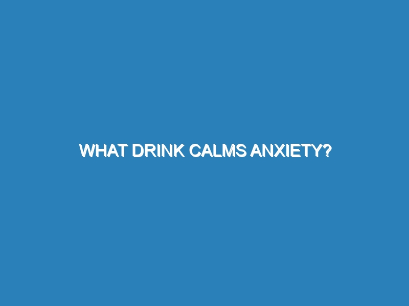 What drink calms anxiety?
