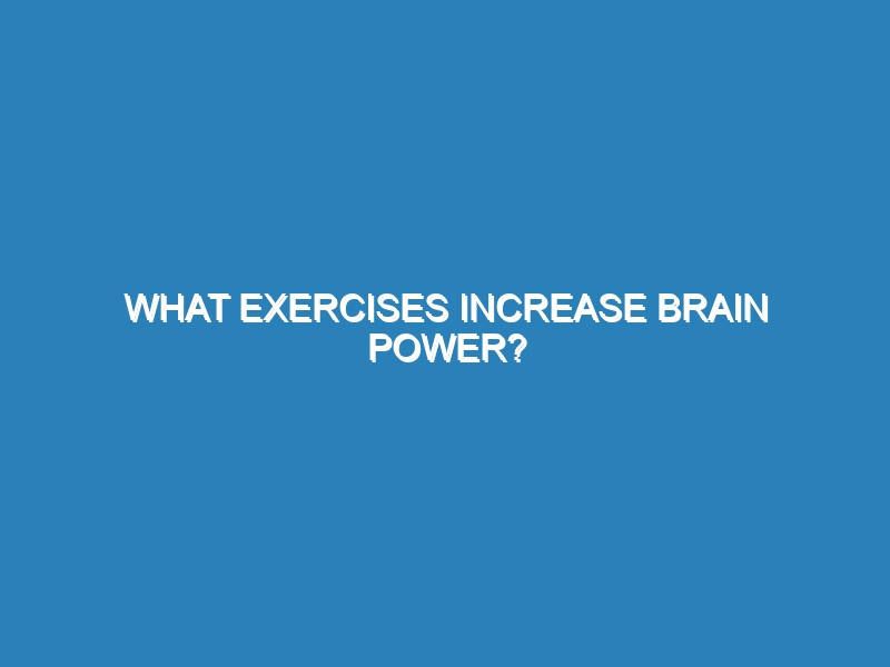 What exercises increase brain power?