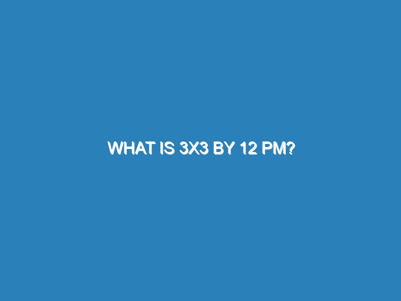 What is 3×3 by 12 pm?