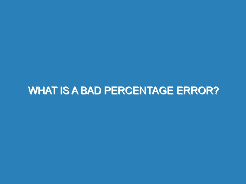 What is a bad percentage error?