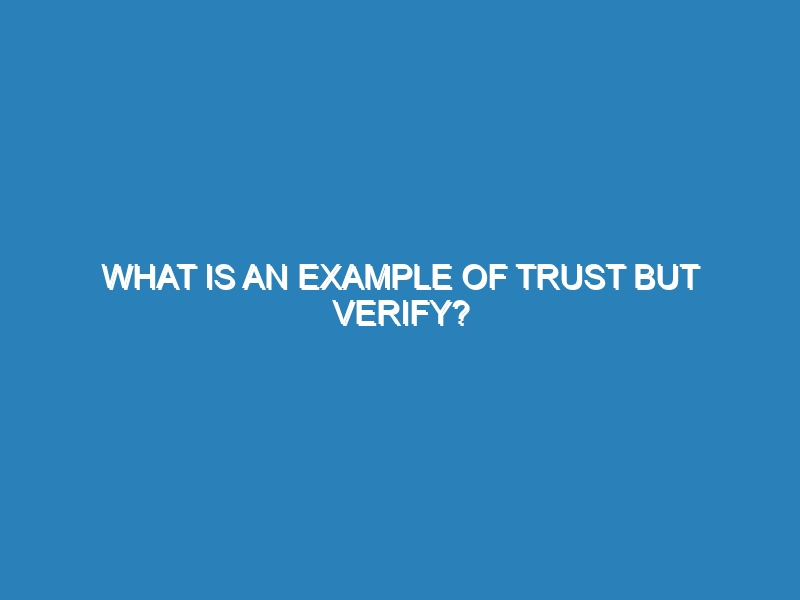 What is an example of Trust but verify?