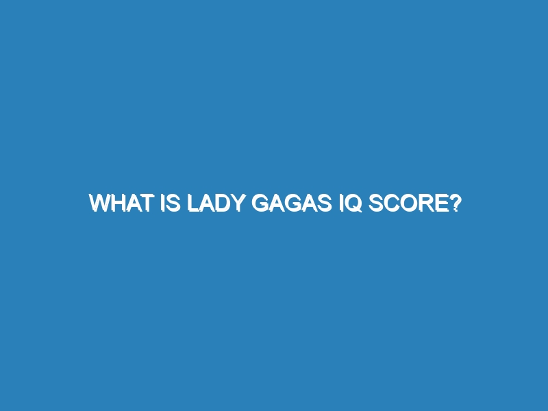 What is Lady Gagas IQ score?