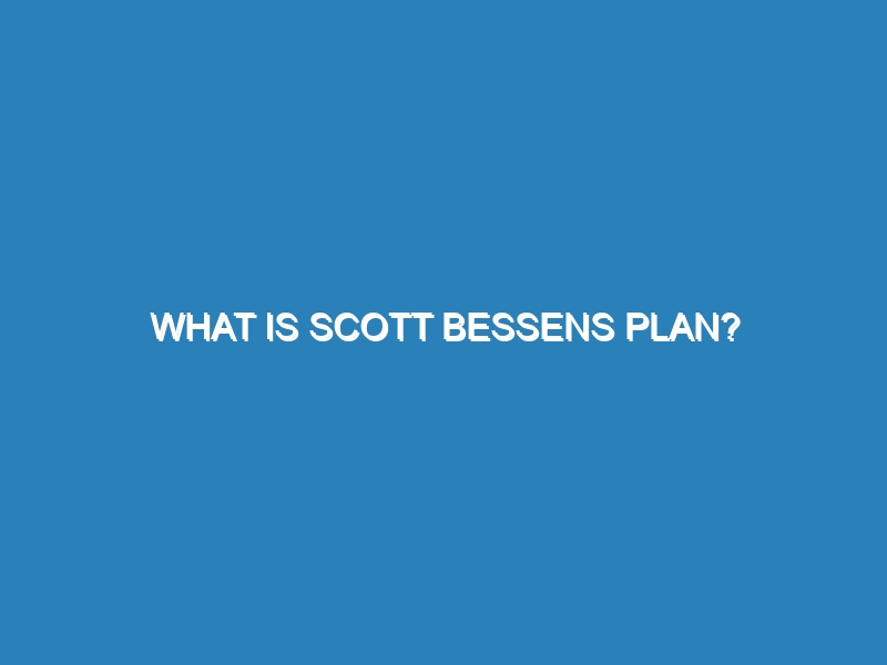 What is Scott Bessens plan?