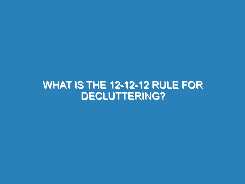 What is the 12-12-12 rule for decluttering?