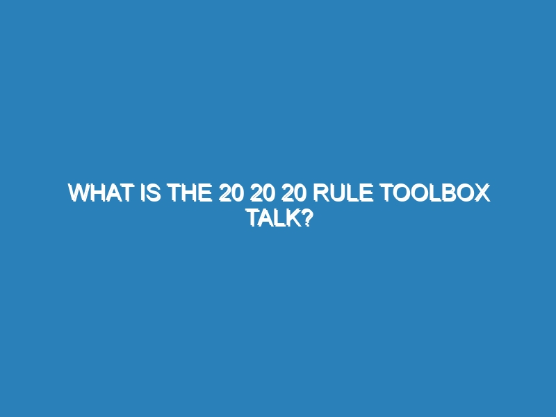 What is the 20 20 20 rule toolbox talk?
