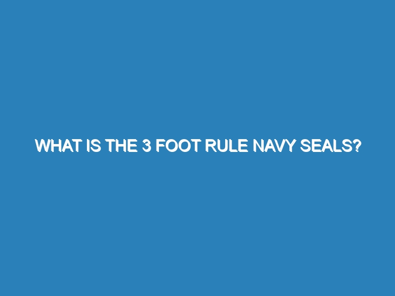 What is the 3 foot rule Navy Seals?