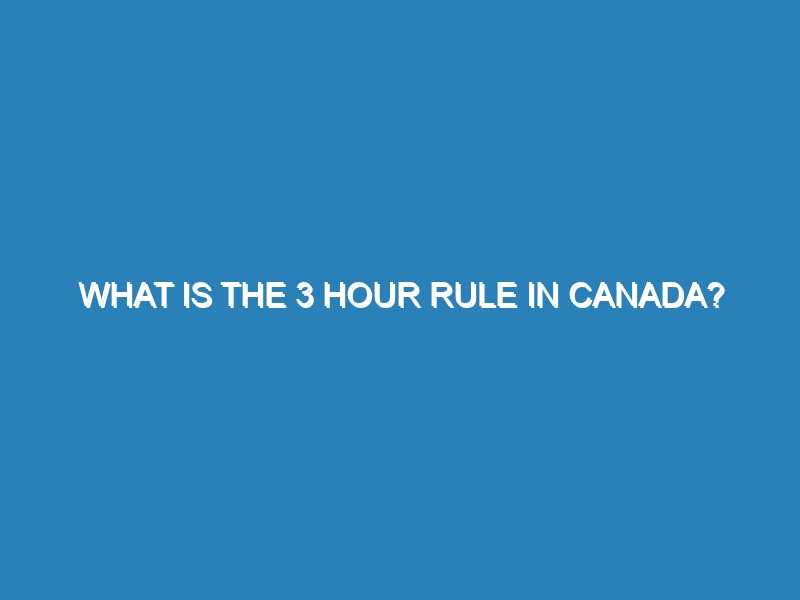 What is the 3 hour rule in Canada?