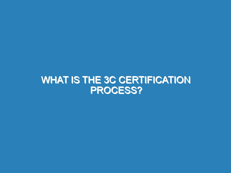 What is the 3C certification process?