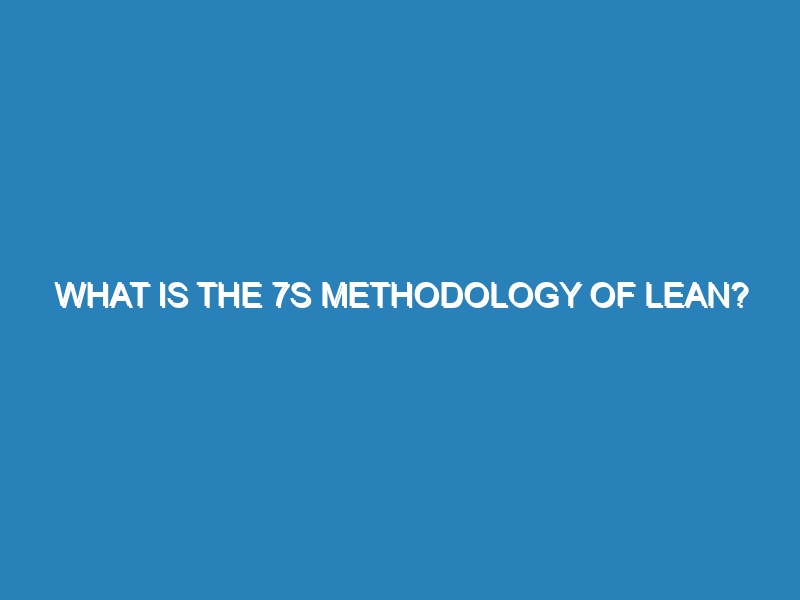 What is the 7S methodology of Lean?
