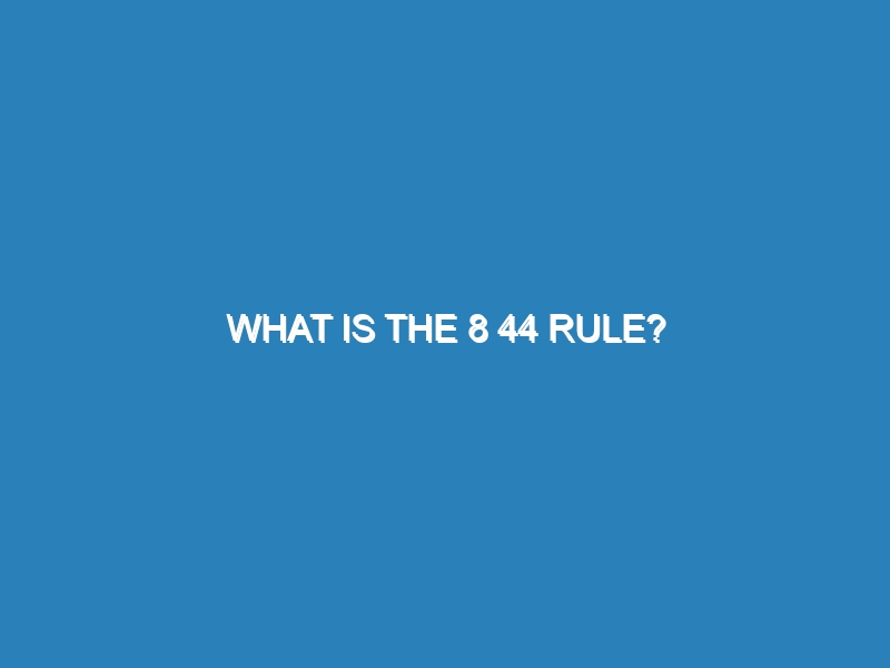 What is the 8 44 rule?