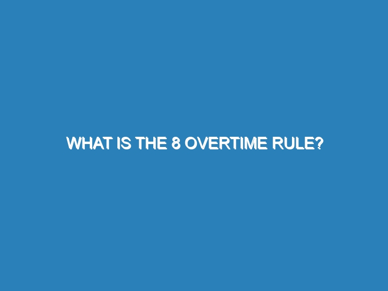 What is the 8 overtime rule?