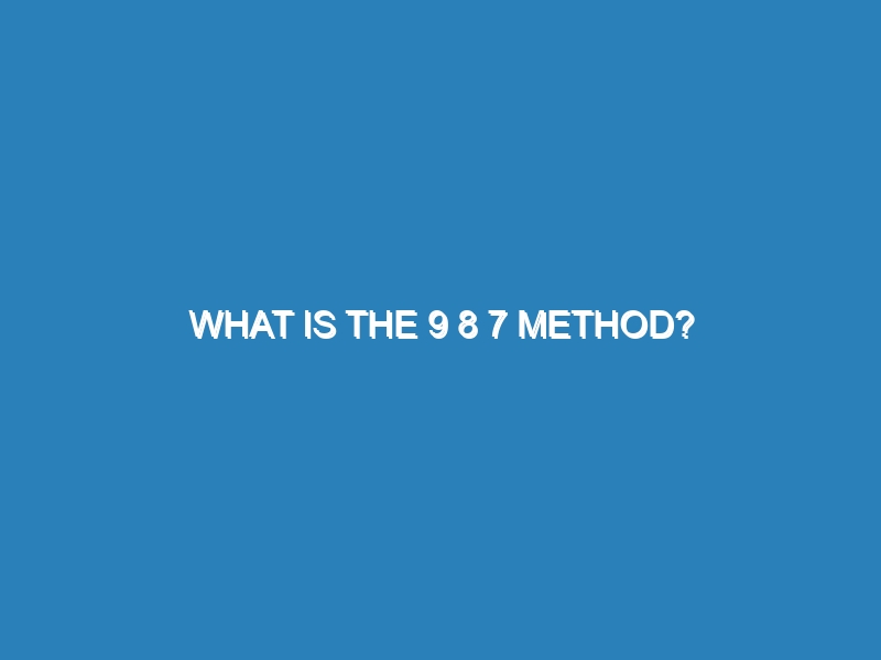 What is the 9 8 7 method?