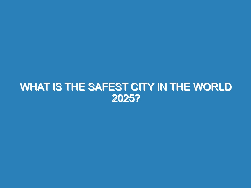 What is the safest city in the world 2025?
