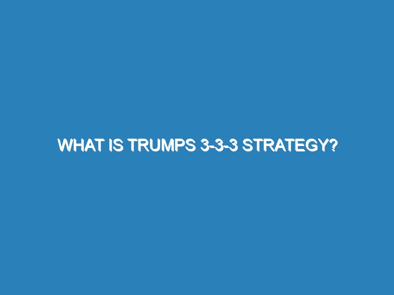 What is Trumps 3-3-3 strategy?