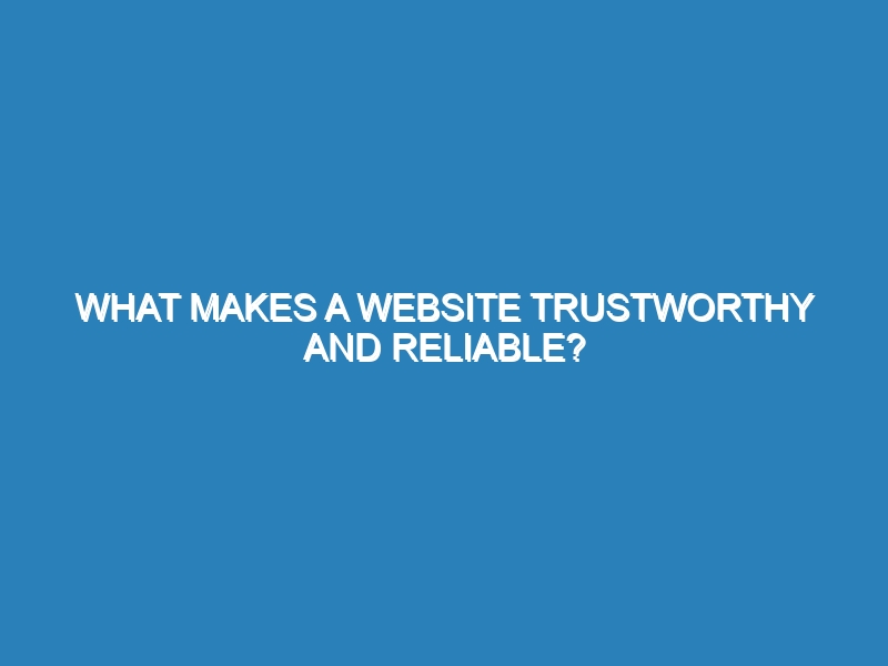 What makes a website trustworthy and reliable?
