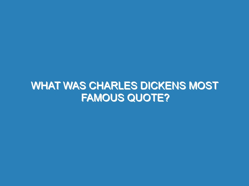 What was Charles Dickens most famous quote?