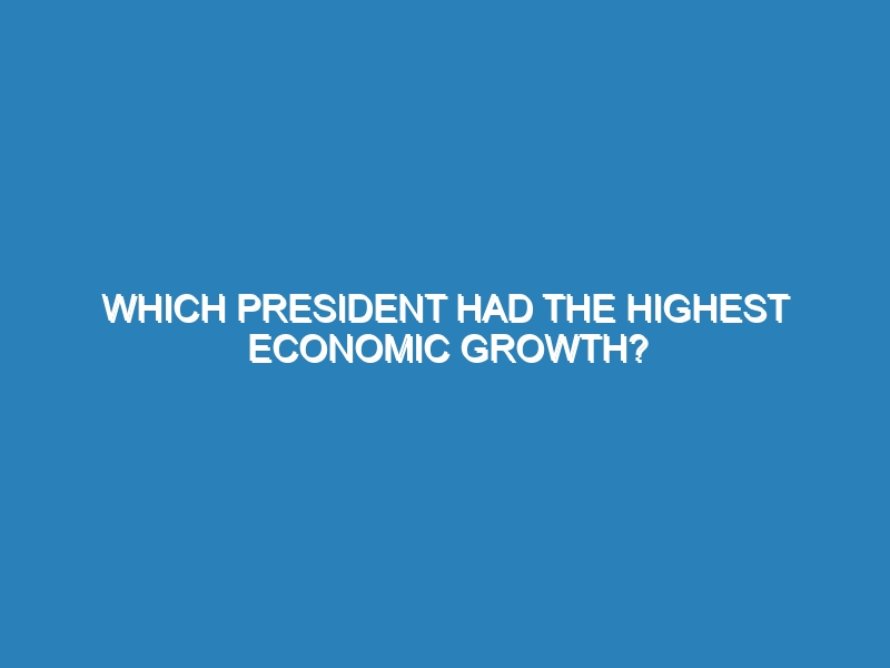 Which president had the highest economic growth?