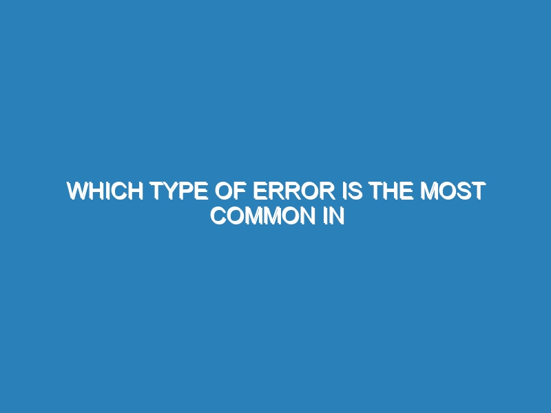 Which type of error is the most common in healthcare?