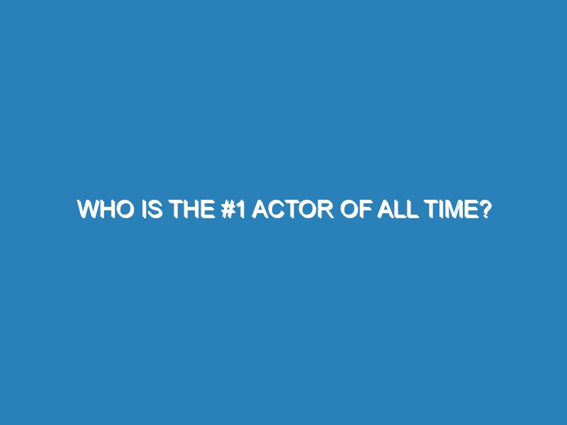 Who is the #1 actor of all time?