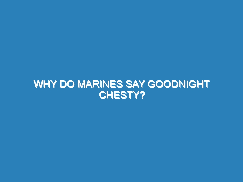 Why do Marines say goodnight chesty?