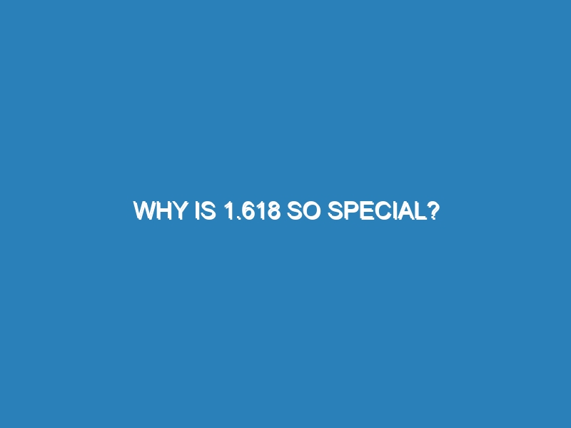 Why is 1.618 so special?