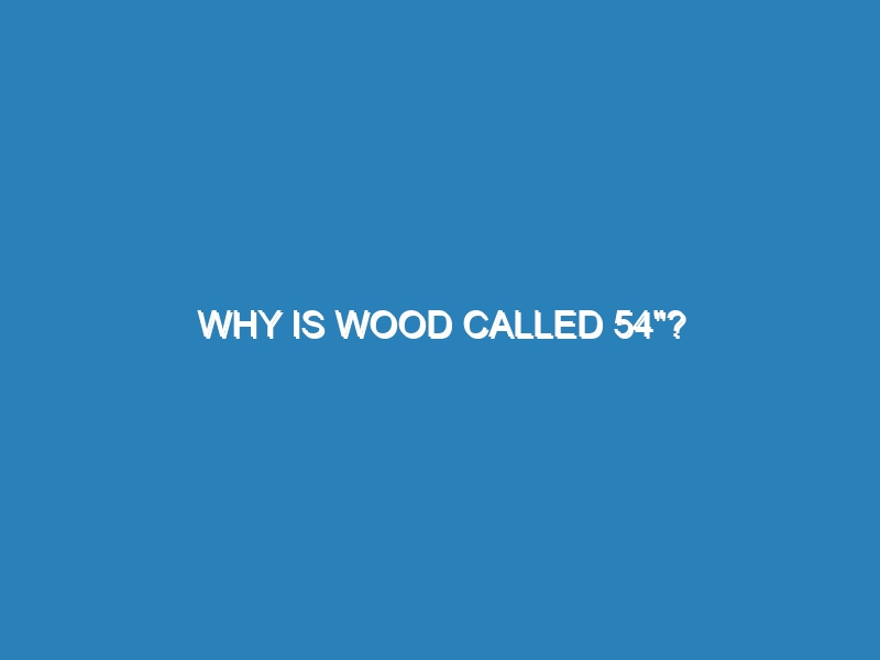 Why is wood called 54″?