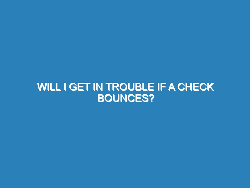 Will I get in trouble if a check bounces?